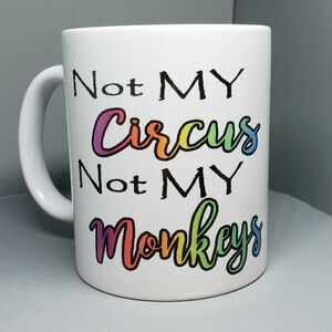 * Coffee Mug,  Not  My Circus Not My Monkeys